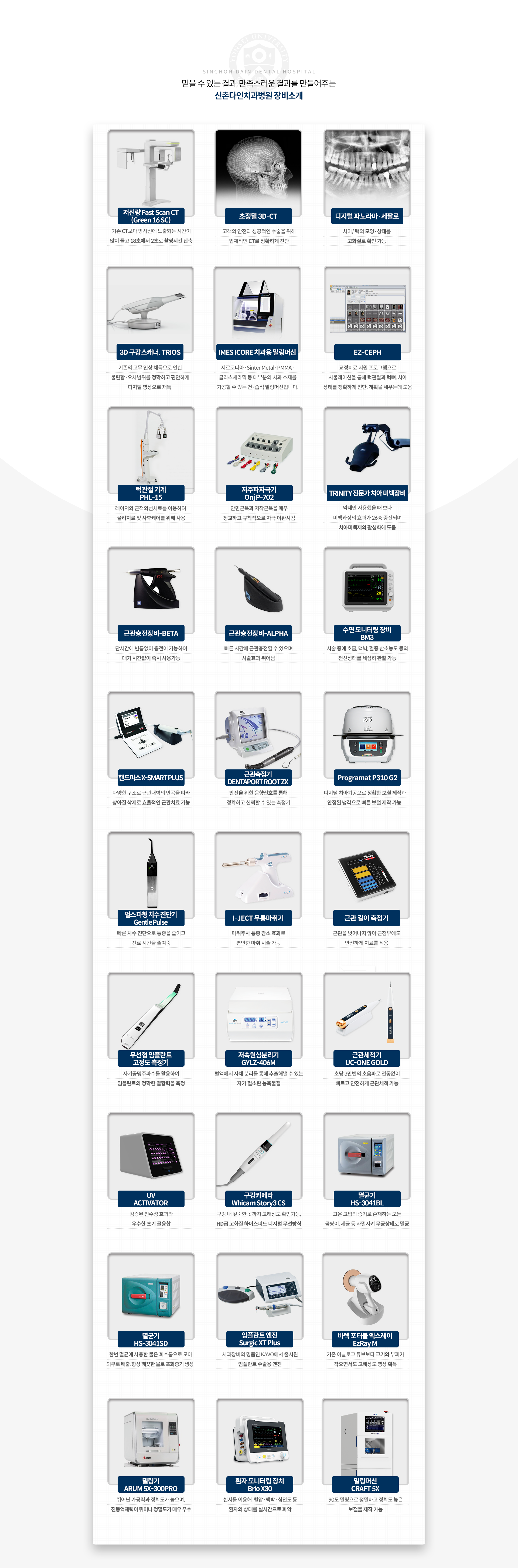 믿을-수-있는-결과,-만족스러운-결과를-만들어주는-장비소개-저선량-Fast-Scan-CT-(Green-16-SC)-2_초정밀3D_CT-3_디지털파노라마/세팔로-4_3D구강스캐너,-TRIOS-5_IMES-ICORE-치과용-밀링머신-6_EZ_CEPH-7_턱관절-기계-PHL_15-8_저주파자극기-Onj-P_702-구강내과-저주파-자극기-REBIRTH-S_102-9_TRINITY-전문가-치아-미백장비-10_근관충전장비_BETA-11_근관충전장비_ALPHA-12_수면-모니터링-장비-BM3-13_핸드피스-X_SMART-PLUS-14_근관측정기-DENTAPORT-ROOT-ZX-15_Programat-P310-G2-16_펄스-파형-지수-진단기-Gentle-Pulse-17_I_JECT-무통마취기-18_근관-길이-측정기-19_무선형-임플란트-고정도-측정기-20_저속원심분리기-GYLZ_406M-21_근관세척기-UC_ONE-GOLD-22_UV-ACTIVATOR-23_구강카메라-Whicam-Story3-CS-24_멸균기-HS_3041BL-25_멸균기-HS_30341SD-26_임플란트-엔진-Surgic-XT-Plus-27_바텍-포터블-엑스레이-EzRay-M