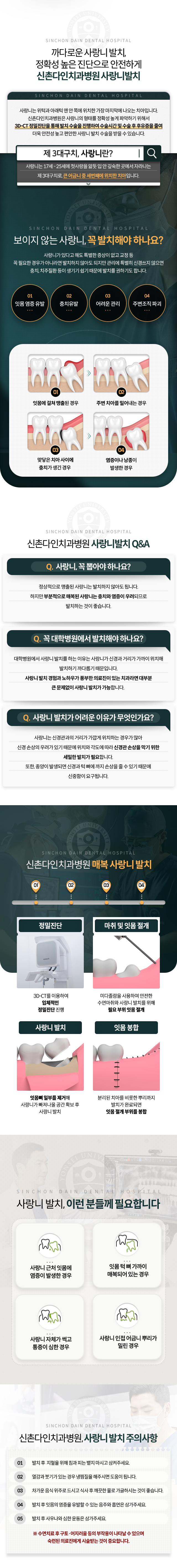 사랑니발치-사랑니의-형태를-정확성-높게-파악하기-위해서-3D_CT-정밀진단을-통해-발치-수술을-진행하여-수술시간-및-수술-후-후유증을-줄여-더욱-안전성-높고-편안한-수술을-받을-수-있습니다-매복-사랑니-발치-과정-1단계-정밀진단-2단계-마취-및-잇몸-절개-3단계-사랑니-발치-4단계-잇몸-봉합-이런-분들께-필요합니다-사랑니-근처-잇몸에-염증이-발생한-경우,-잇몸-턱-뼈-가까이-매복되어-있는-경우,-사랑니-자체가-썩고-통증이-심한-경우,-사랑니-인접-어금니-뿌리가-밀린-경우-사랑니발치-주의사항-발치-후-지혈을-위해-침과-피는-뱉지-마시고-삼켜주세요-열감과-붓기가-있는-경우-냉찜질을-해주시면-도움이-됩니다-차가운-음식-위주로-드시고-식사-후-깨끗한-물로-가글하시는-것이-좋습니다-발치-후-잇몸의-염증을-유발할-수-있는-음주와-흡연은-삼가주세요-발치-후-사우나와-심한-운동은-삼가주세요-수면치료-후-구토/어지러움-등의-부작용이-나타날-수-있으며-숙련된-의료진에게-시술받는-것이-중요합니다